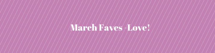 March Faves - Love!